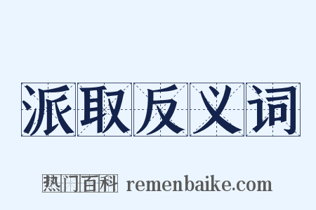 派取反义词是什么意思的图片
